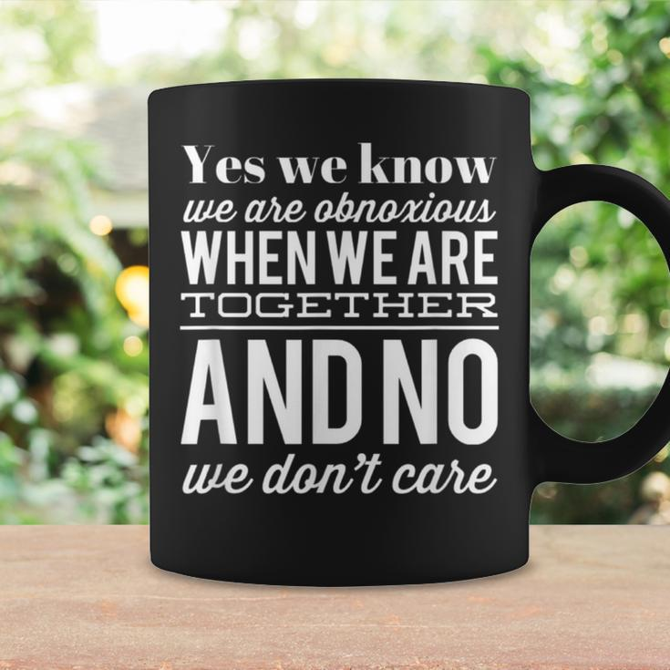 Yes We Know We Are Obnoxious When We Are Together Coffee Mug Gifts ideas