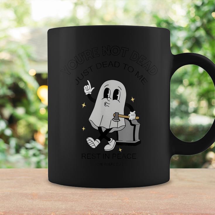 You're Not Dead Just Dead To Me Rest In Peace Coffee Mug Gifts ideas