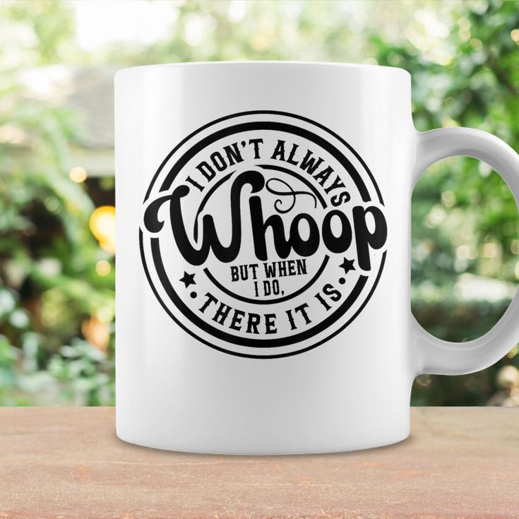 I Don't Always Whoop But When I Do There It Is Sarcastic Coffee Mug Gifts ideas