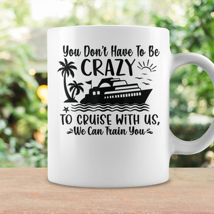 You Don't Have To Be Crazy To Cruise With Us We'll Teach You Coffee Mug Gifts ideas