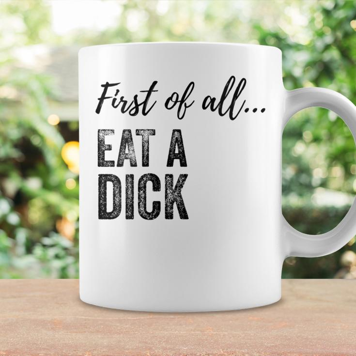 First Of All Eat A Dick Coffee Mug Gifts ideas