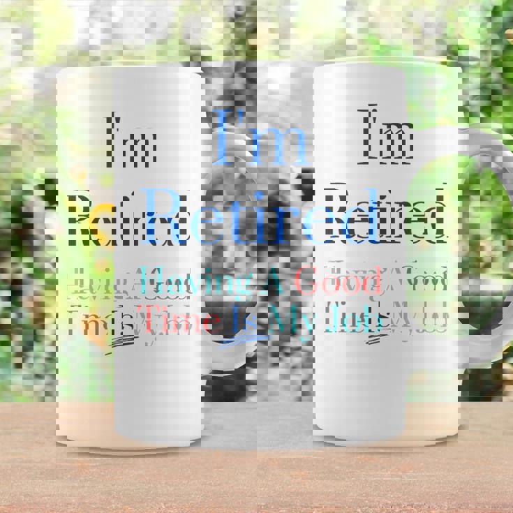 I'm Retired And Having A Good Time Is My Job Coffee Mug Gifts ideas