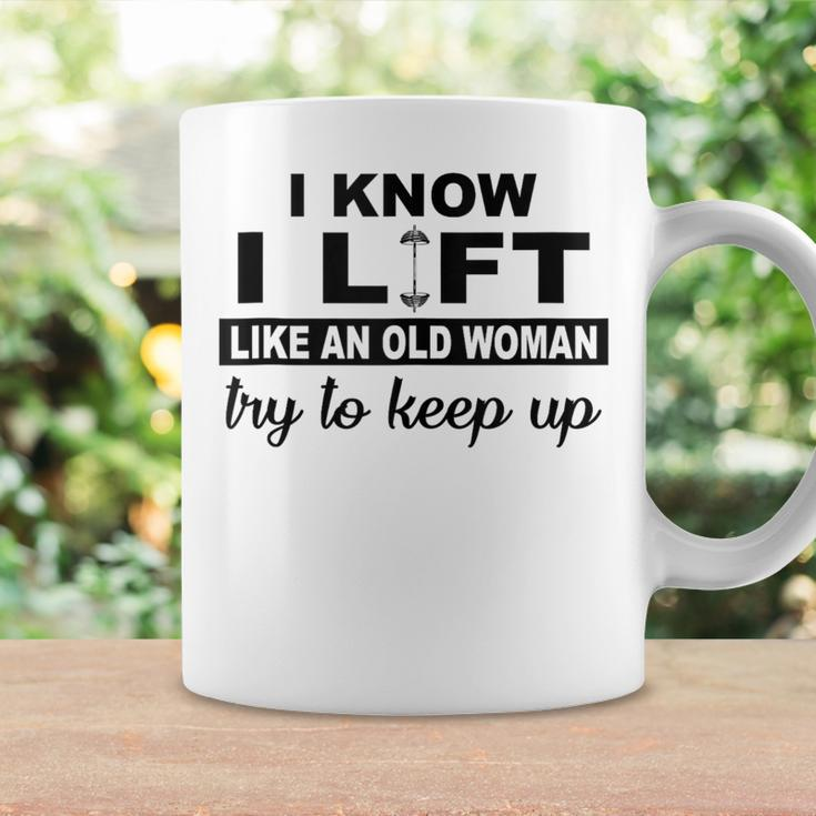 I Know I Lift Like An Old Woman Try To Keep Up Lifting Gym Coffee Mug Gifts ideas