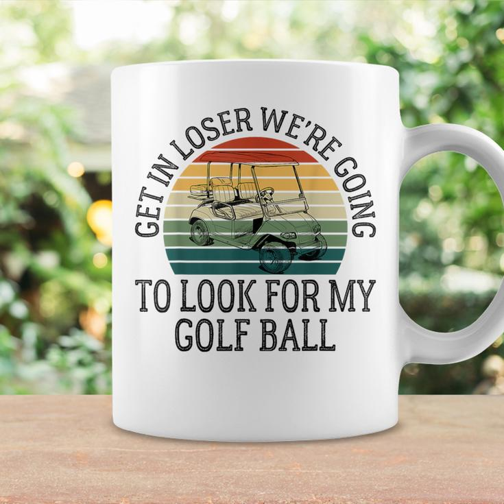 Get In Loser We're Going To Look For My Golf Ball Golfing Coffee Mug Gifts ideas