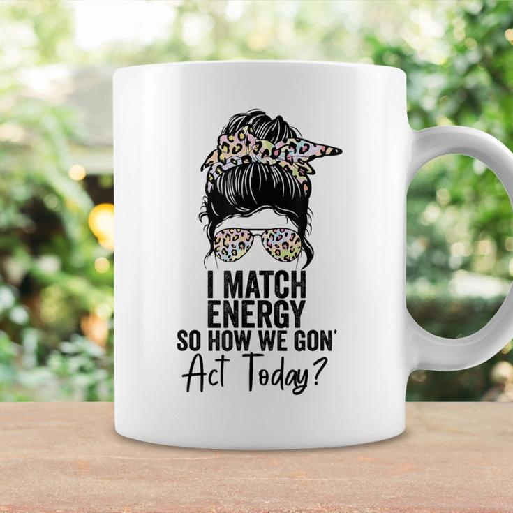 I Match Energy So How We Gon' Act Today Messy Bun Tie Dye Coffee Mug Gifts ideas