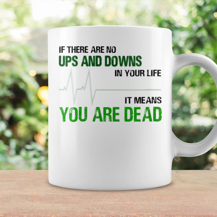 No Ups And Downs In Your Life Means You Are Dead Quot Coffee Mug Gifts ideas