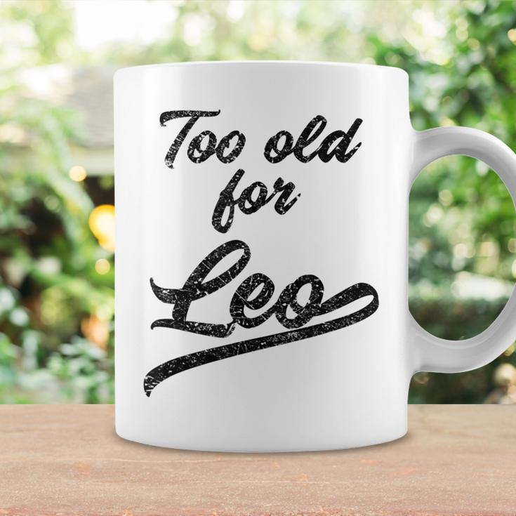 Too Old For Leo Sarcastic Coffee Mug Gifts ideas