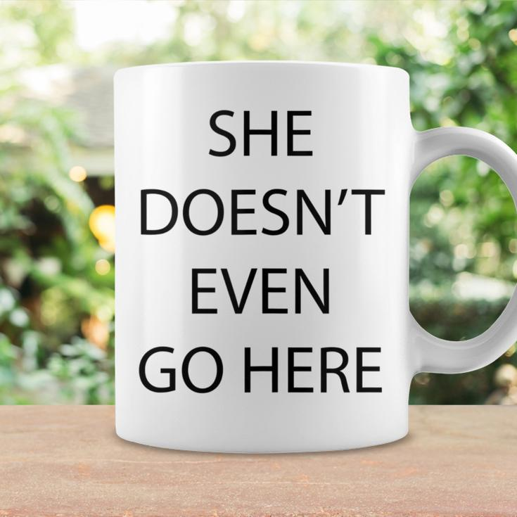 She Doesn't Even Go Here Quote Coffee Mug Gifts ideas