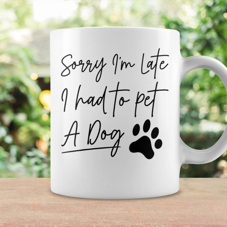 Sorry I'm Late I Had To Pet A Dog Dog Lover Coffee Mug Gifts ideas