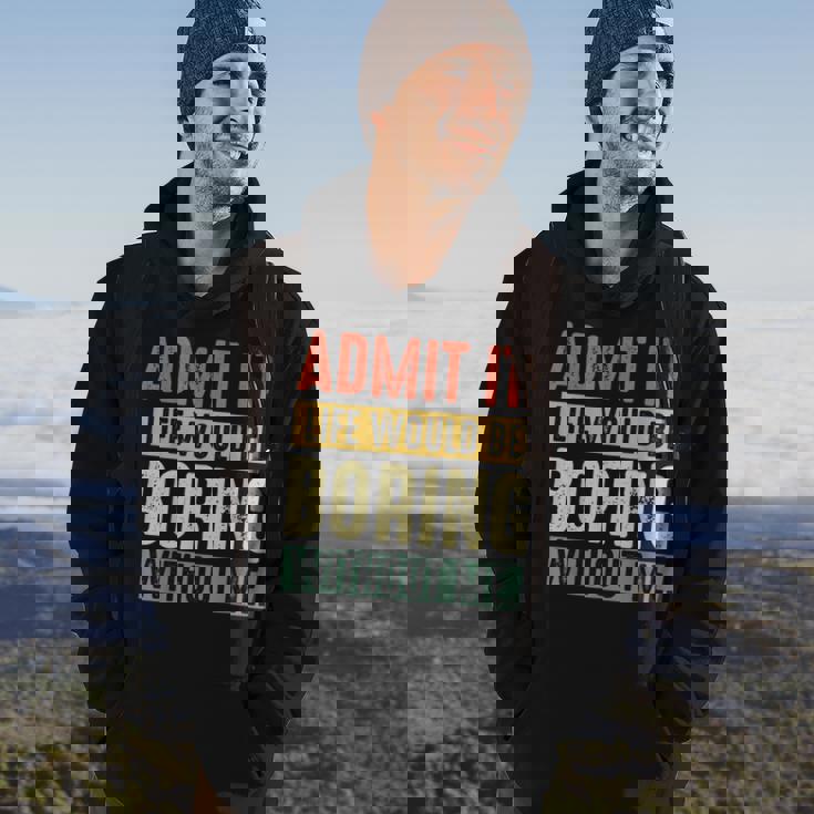 Admit It Life Would Be Boring Without Me Saying Retro Hoodie Lifestyle