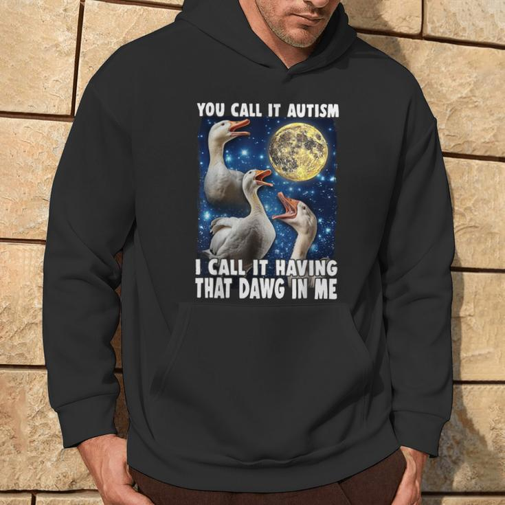 You Call It Autism I Call It Having That Dawg In Me Goose Hoodie Lifestyle
