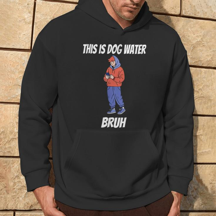 This Is Dog Water Bruh You Doing Too Much Hoodie Lifestyle