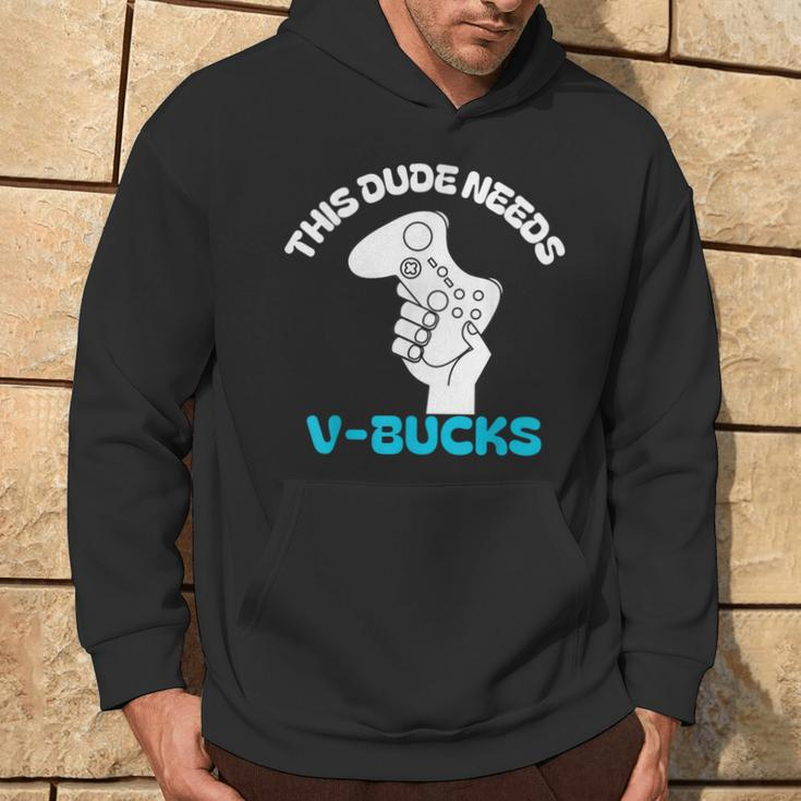 This Dude Needs V Bucks This Dude For Boy Gamers Hoodie Lifestyle
