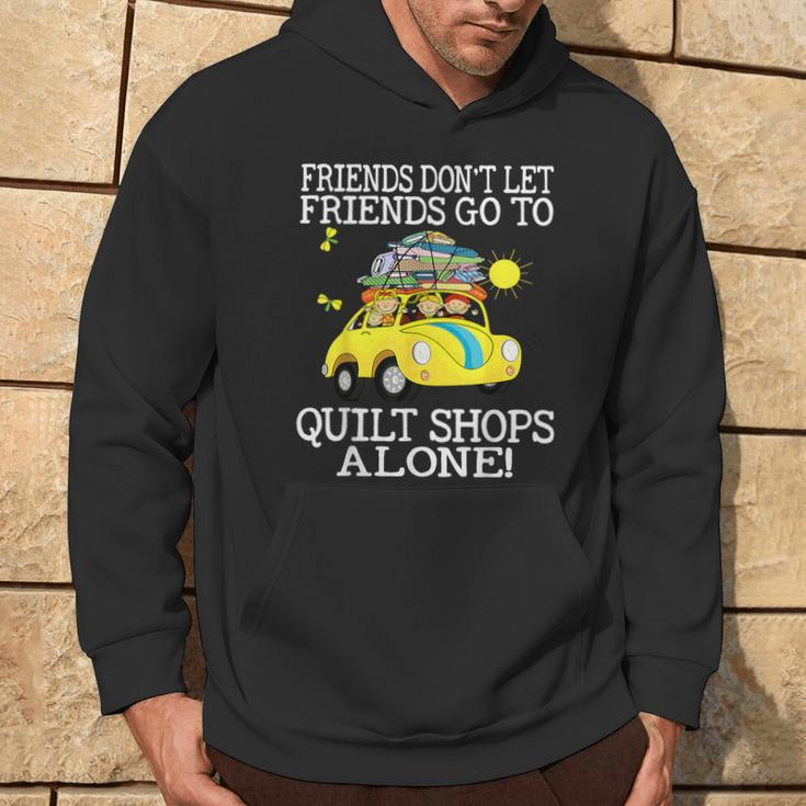 Friends Don't Let Friend Go To Quilt Shops Alone Hoodie Lifestyle
