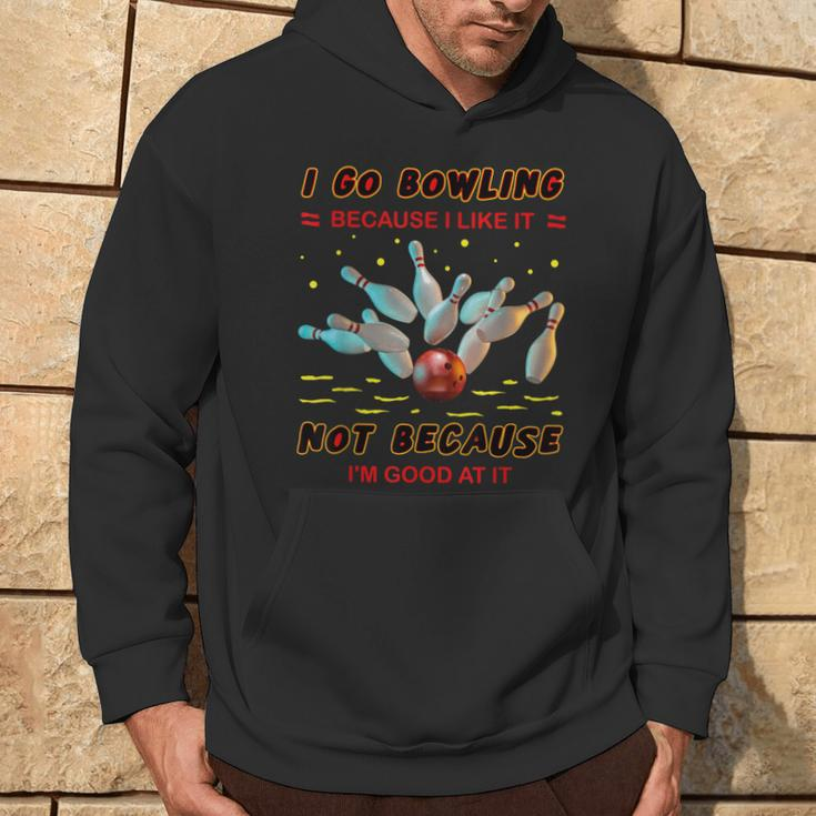 I Go Bowling Because I Like It Not Because I'm Good At It Hoodie Lifestyle