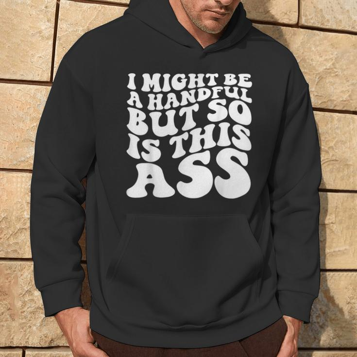 I Might Be A Handful But So Is This Ass Hoodie Lifestyle