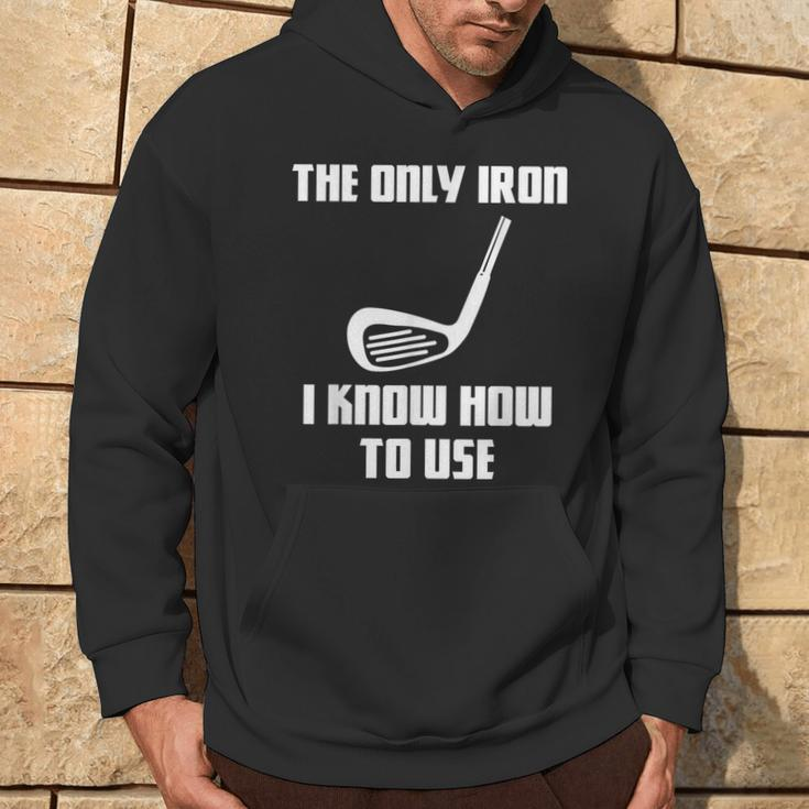 The Only Iron I Know How To Use Golfers Fathers Day Hoodie Lifestyle