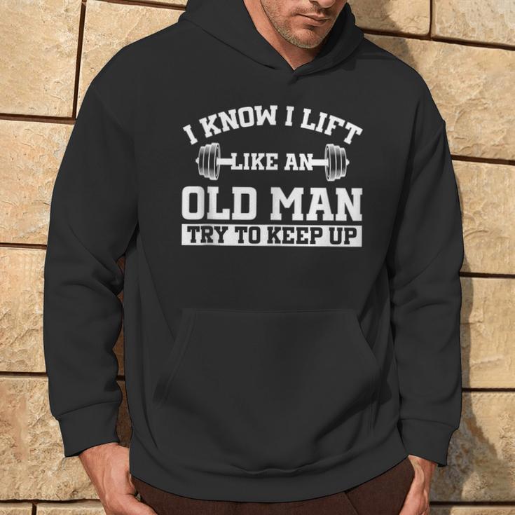 I Know I Lift Like An Old Man Try To Keep Up Gym Lover Hoodie Lifestyle