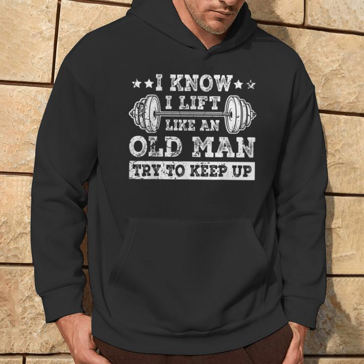 I Know I Lift Like An Old Man Try To Keep Up Weightlifting Hoodie Lifestyle