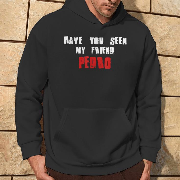 Have You Seen My Friend Pedro Name Hoodie Lifestyle