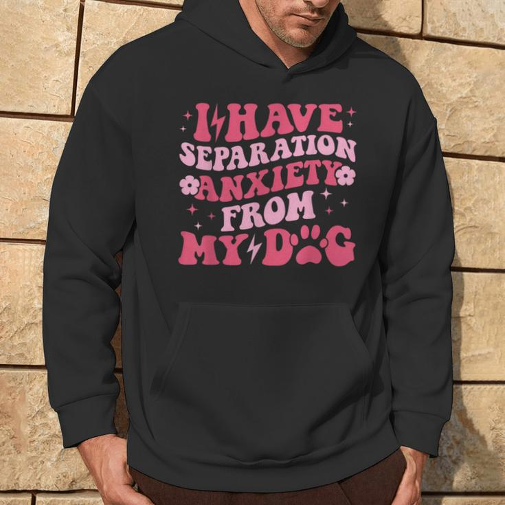 I Have Separation Anxiety From My Dog Dog Lovers Hoodie Lifestyle