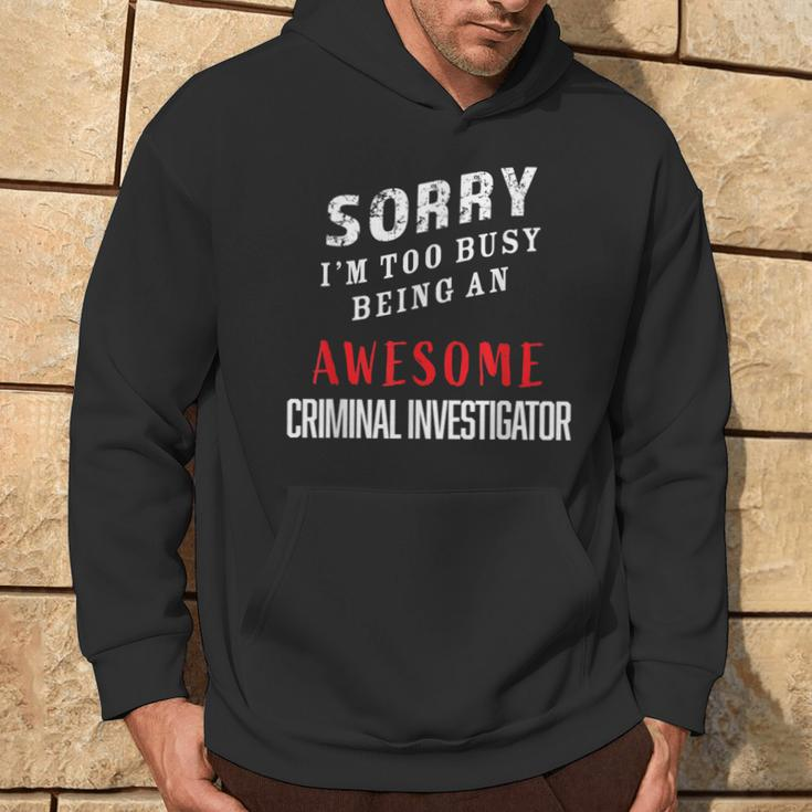 Sorry I'm Too Busy Being An Awesome Criminal Investigator Hoodie Lifestyle