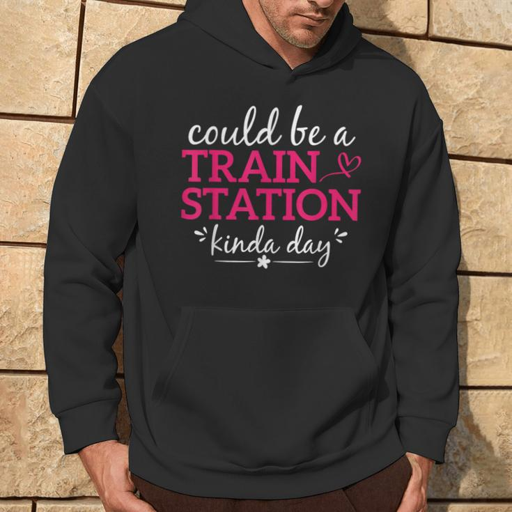 Could Be A Train Station Kinda Day Graphic Saying Hoodie Lifestyle