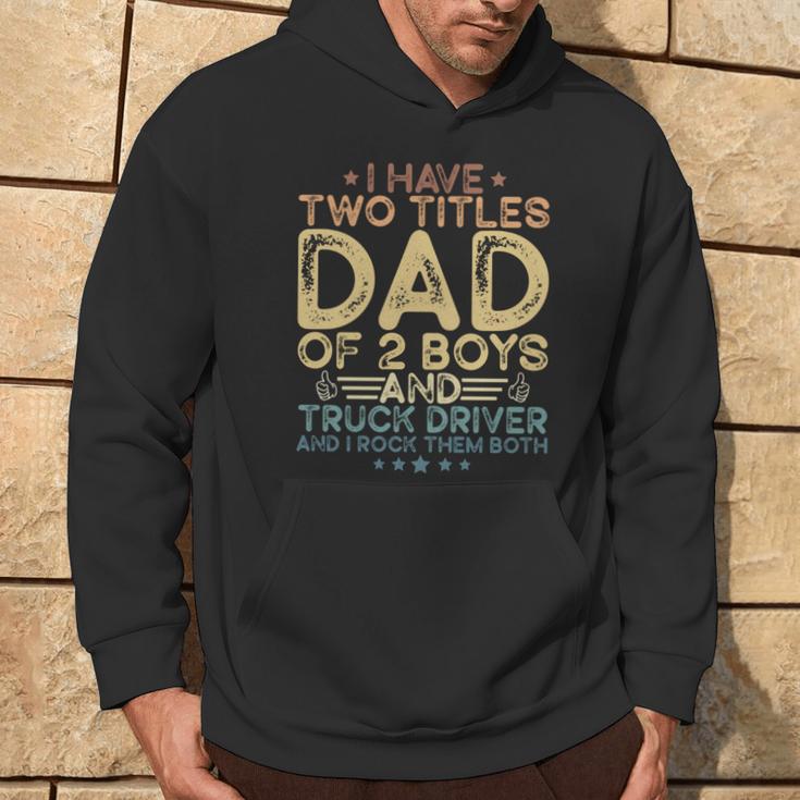 I Have Two Titles Dad Of 2 Boys And Truck Driver Fathers Day Hoodie Lifestyle