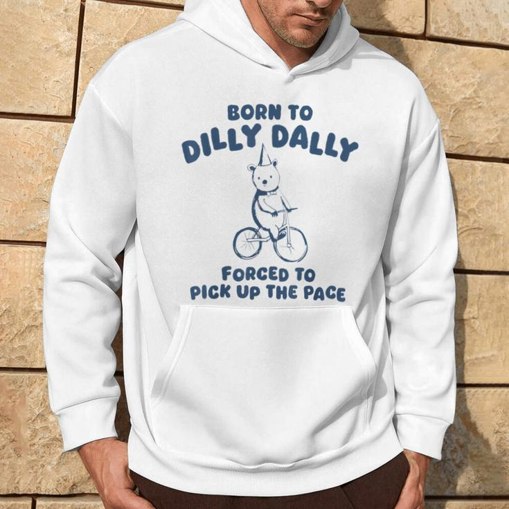Born To Dilly Dally Forced To Pick Up The Pace Meme Hoodie Lifestyle