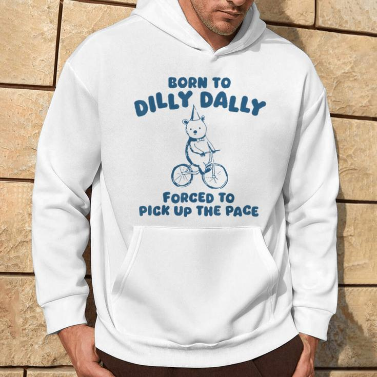 Born To Dilly Dally Forced To Pick Up The Peace Hoodie Lifestyle