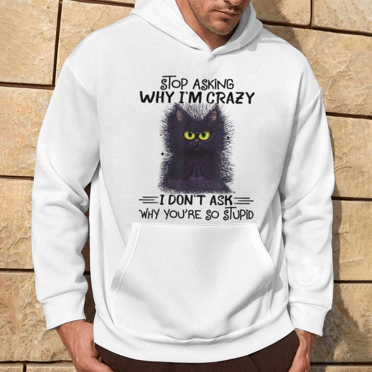 Black Cat Stop Asking Why I'm Crazy I Don't Ask Stupid Hoodie Lifestyle