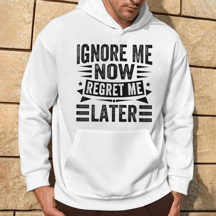 Ignore Me Now Regret Me Later Hoodie Lifestyle