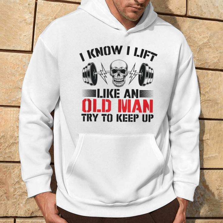 I Know I Lift Like An Old Man Try To Keep Up Gym Fitness Men Hoodie Lifestyle