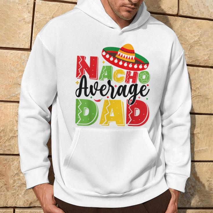 Nacho Average Dad Cinco De Mayo Fiesta Mexican Fathers Day Hoodie Lifestyle