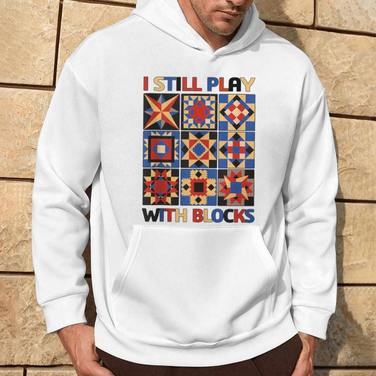 I Still Play With Blocks Quilt Blocks Quilter Hoodie Lifestyle