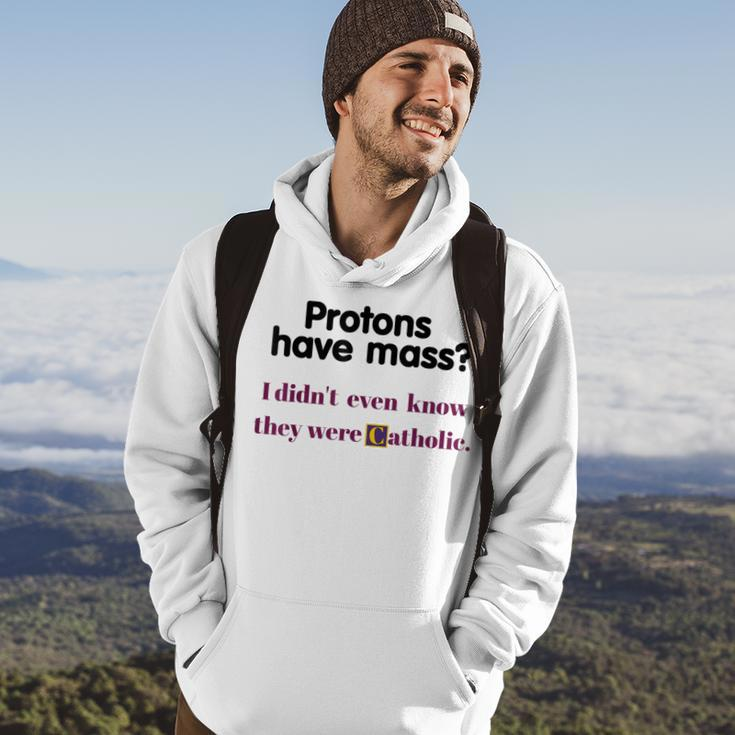Protons Have Mass I Didn't Even Know They Were Catholic Hoodie Lifestyle