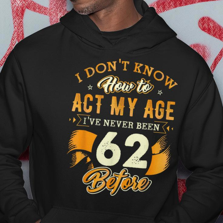 62Nd Birthday How To Act My Age 62 Years Old D1 Hoodie Unique Gifts