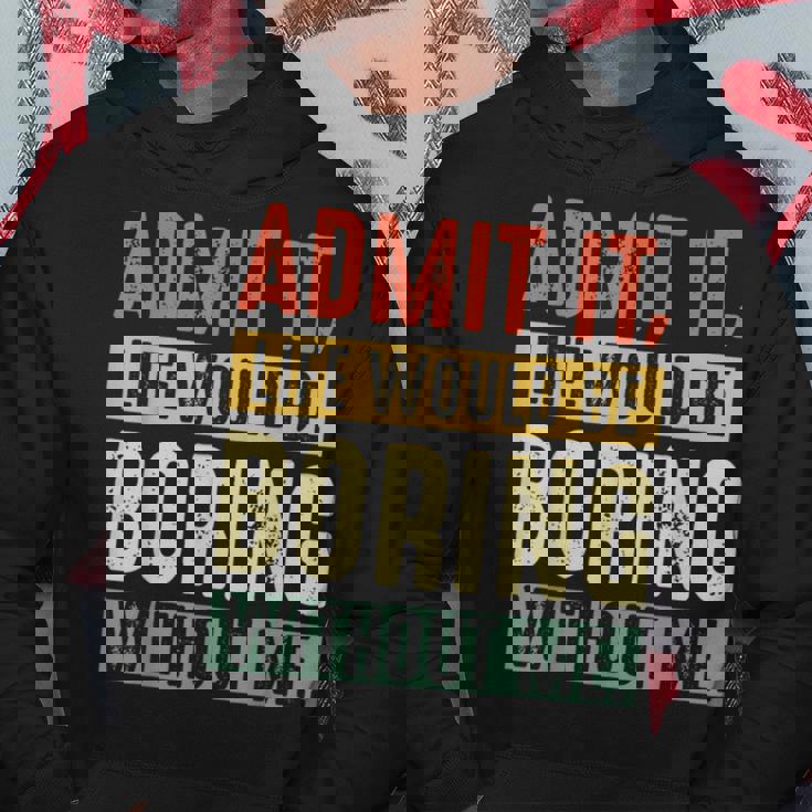 Admit It Life Would Be Boring Without Me Saying Retro Hoodie Unique Gifts