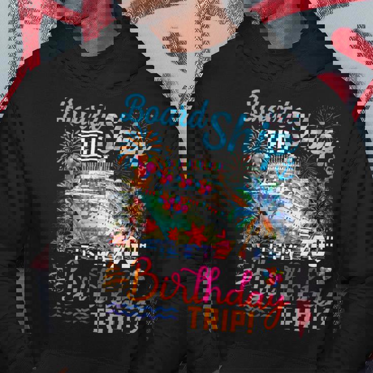 Board The Ship It's My 70Th Birthday Trip Cruise Vacation Hoodie Unique Gifts