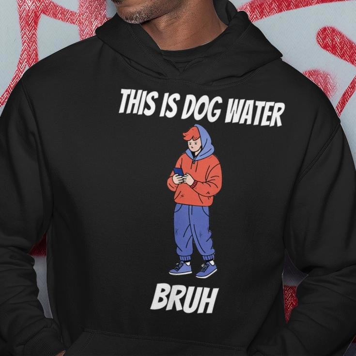 This Is Dog Water Bruh You Doing Too Much Hoodie Unique Gifts