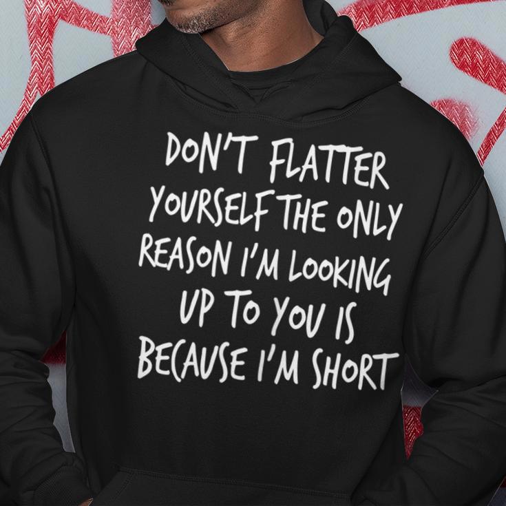 Don't Flatter Yourself The Only Reason I'm Looking Up To You Hoodie Unique Gifts