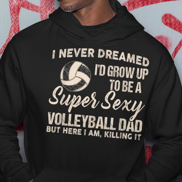 I Never Dreamed I'd Grow Up To Be A Sexy Volleyball Dad Hoodie Personalized Gifts