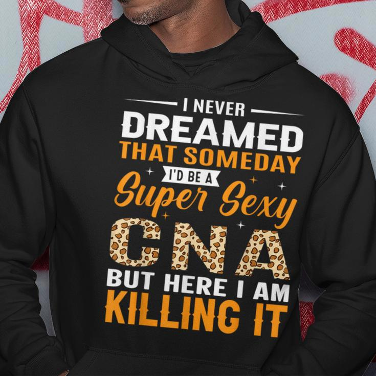 I Never Dreamed That Someday I'd Be A Super Sexy Cna But Hoodie Personalized Gifts