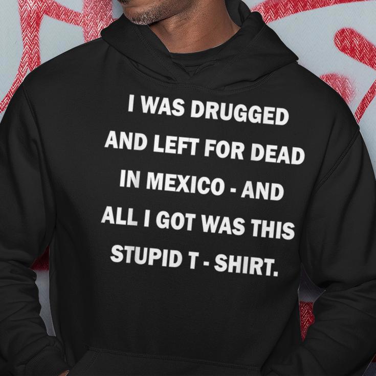 I Was Drugged And Left For Dead In MexicoHoodie Unique Gifts