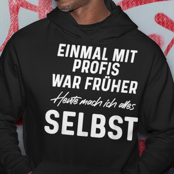 Einmal Mit Profis War Früher Heute Mach Ich Alles Selbst Kapuzenpullover Lustige Geschenke