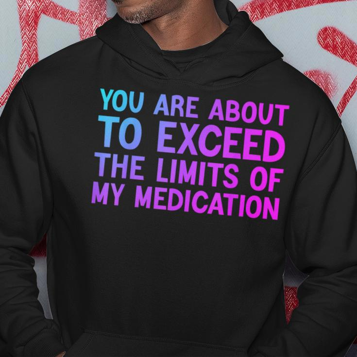 You Are About To Exceed The Limits Of My Medication Hoodie Unique Gifts
