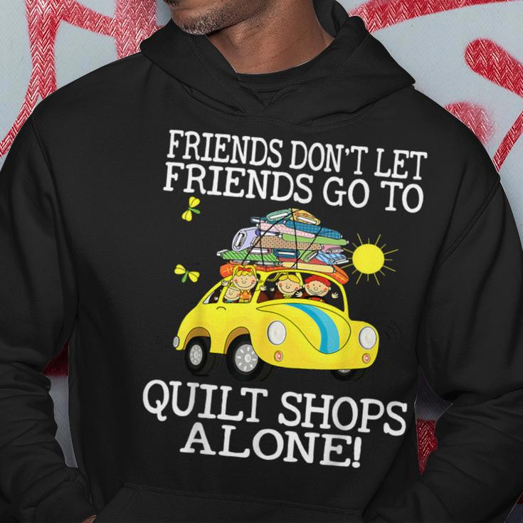 Friends Don't Let Friend Go To Quilt Shops Alone Hoodie Unique Gifts