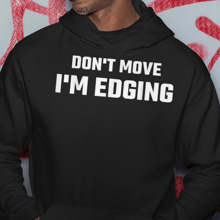 Don't Move I'm Edging Hoodie Funny Gifts