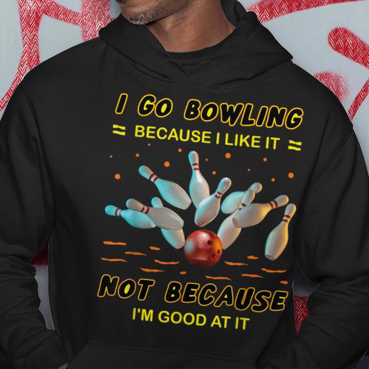I Go Bowling Because I Like It Not Because I'm Good At It Hoodie Funny Gifts