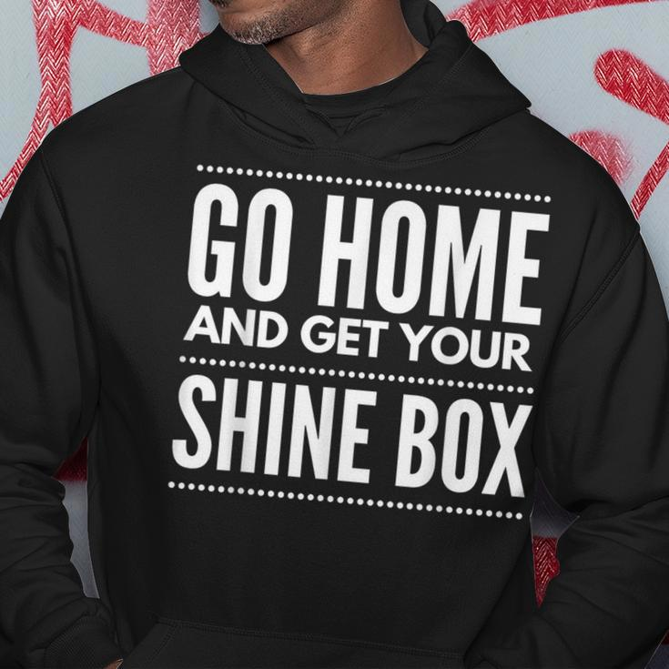 Go Home And Get Your Shine BoxFor And Women Hoodie Unique Gifts